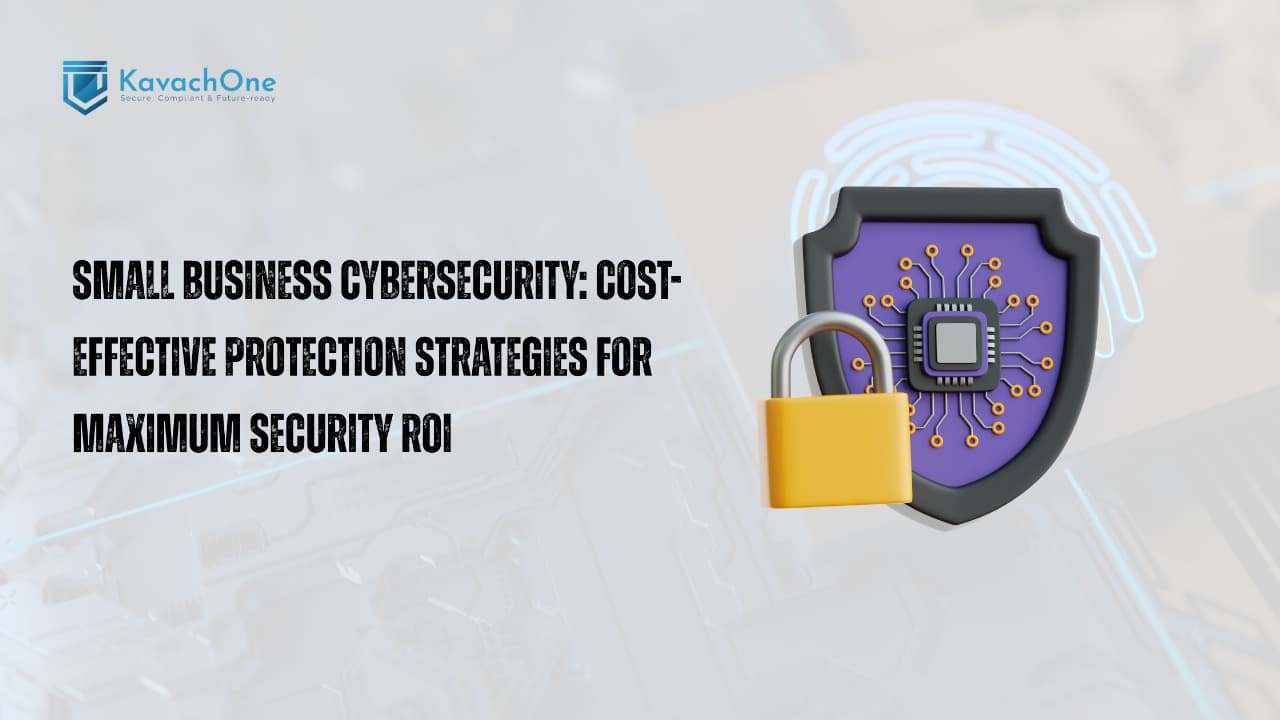 Small Business Cybersecurity: Cost-Effective Protection Strategies for Maximum Security ROI