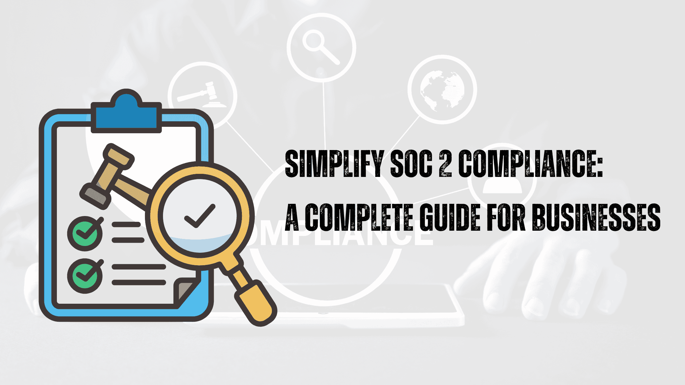 Simplify SOC 2 Compliance: A Complete Guide for Businesses
