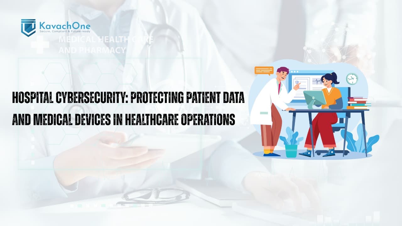 Hospital Cybersecurity: Protecting Patient Data and Medical Devices in Healthcare Operations