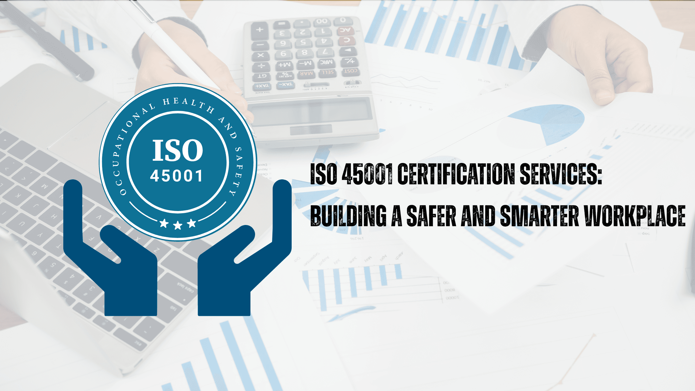 ISO 45001 Certification Services: Building a Safer and Smarter Workplace