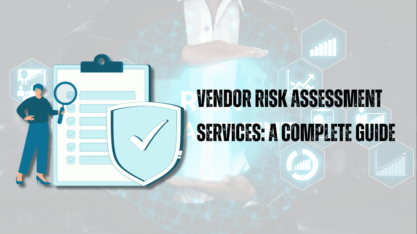 Vendor Risk Assessment Services: Importance, Process & Benefits Explained